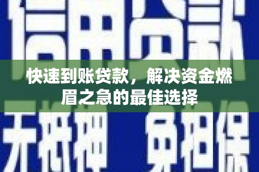 来宾快速到账贷款，解决资金燃眉之急的最佳选择