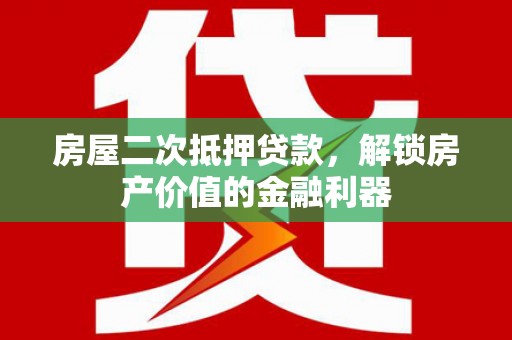 来宾房屋二次抵押贷款，解锁房产价值的金融利器
