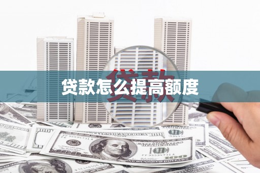 来宾贷款怎么提高额度