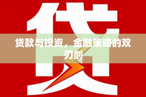 来宾贷款与投资，金融策略的双刃剑