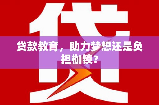 来宾贷款教育，助力梦想还是负担枷锁？
