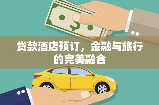 来宾贷款酒店预订，金融与旅行的完美融合