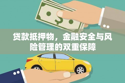 来宾贷款抵押物，金融安全与风险管理的双重保障