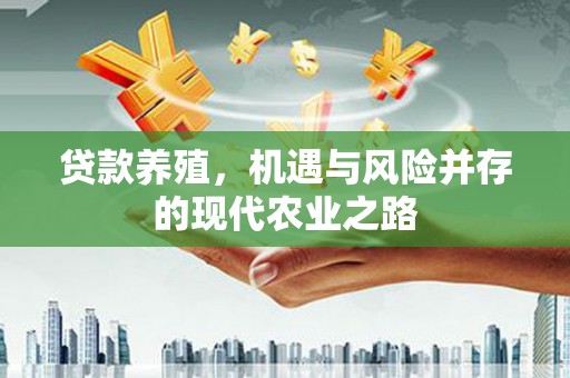 来宾贷款养殖，机遇与风险并存的现代农业之路