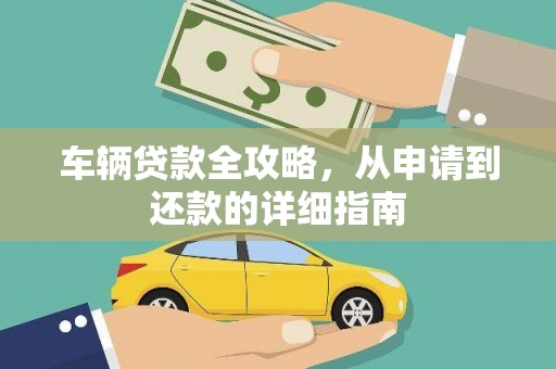 来宾车辆贷款全攻略，从申请到还款的详细指南