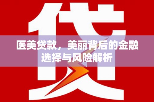 来宾医美贷款，美丽背后的金融选择与风险解析