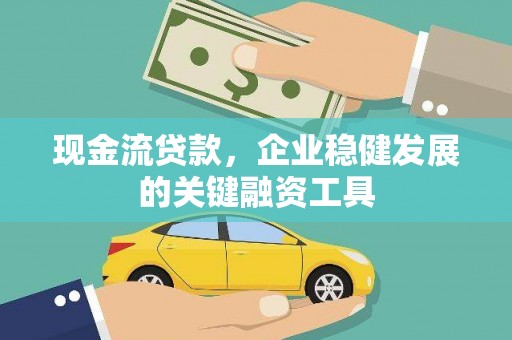 来宾现金流贷款，企业稳健发展的关键融资工具
