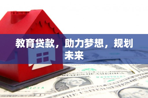 来宾教育贷款，助力梦想，规划未来