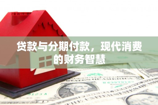 来宾贷款与分期付款，现代消费的财务智慧