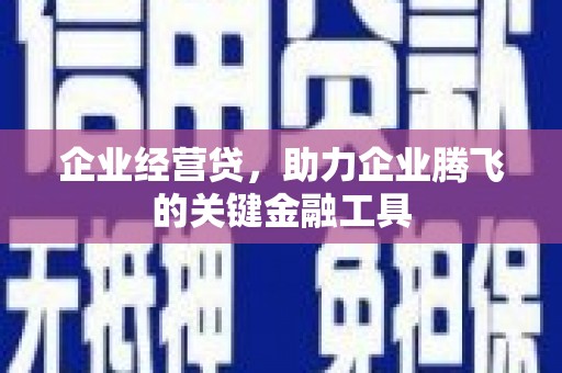 来宾企业经营贷，助力企业腾飞的关键金融工具
