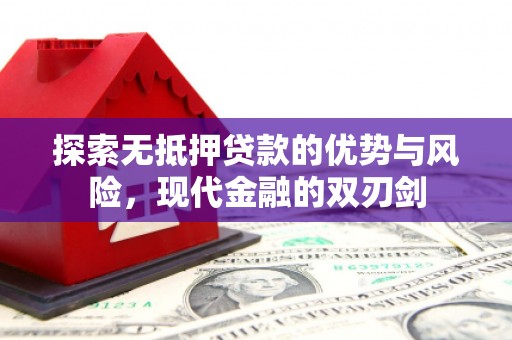 来宾探索无抵押贷款的优势与风险，现代金融的双刃剑