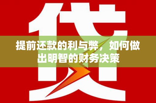 来宾提前还款的利与弊，如何做出明智的财务决策