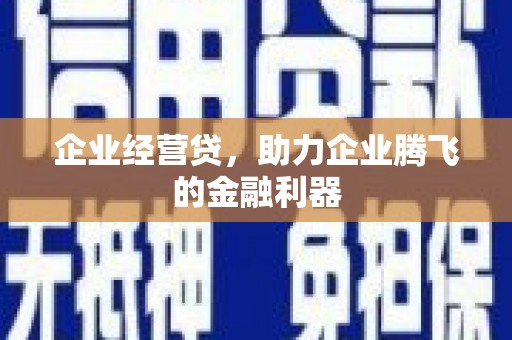来宾企业经营贷，助力企业腾飞的金融利器