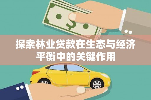 来宾探索林业贷款在生态与经济平衡中的关键作用