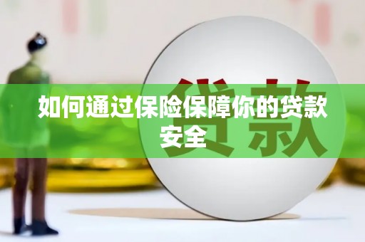 来宾如何通过保险保障你的贷款安全