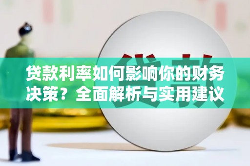 来宾贷款利率如何影响你的财务决策？全面解析与实用建议