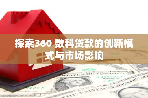 来宾探索360 数科贷款的创新模式与市场影响