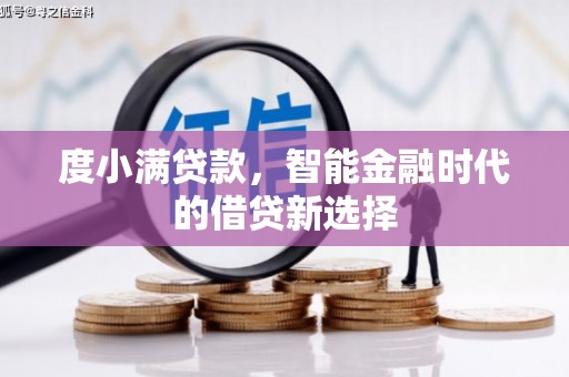来宾度小满贷款，智能金融时代的借贷新选择