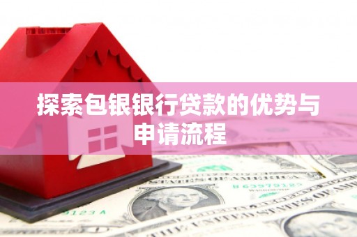 来宾探索包银银行贷款的优势与申请流程