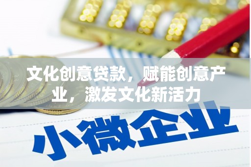 来宾文化创意贷款，赋能创意产业，激发文化新活力