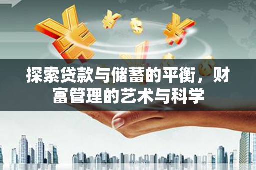 来宾探索贷款与储蓄的平衡，财富管理的艺术与科学