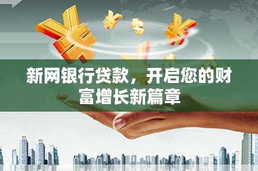 来宾新网银行贷款，开启您的财富增长新篇章