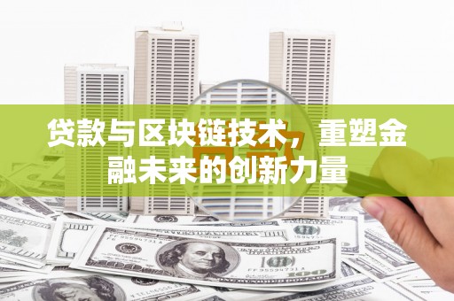 来宾贷款与区块链技术，重塑金融未来的创新力量