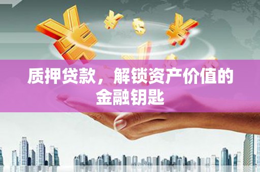 来宾质押贷款，解锁资产价值的金融钥匙