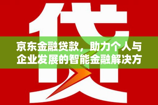 来宾京东金融贷款，助力个人与企业发展的智能金融解决方案