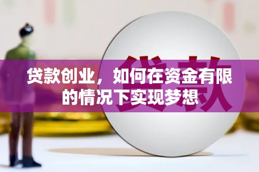 来宾贷款创业，如何在资金有限的情况下实现梦想