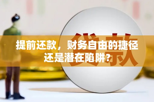 来宾提前还款，财务自由的捷径还是潜在陷阱？