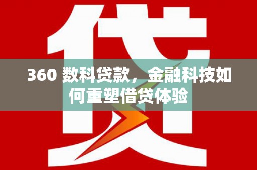 来宾360 数科贷款，金融科技如何重塑借贷体验