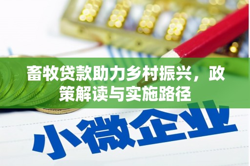 来宾畜牧贷款助力乡村振兴，政策解读与实施路径