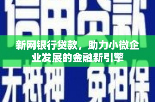 来宾新网银行贷款，助力小微企业发展的金融新引擎