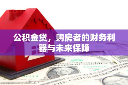 来宾公积金贷，购房者的财务利器与未来保障