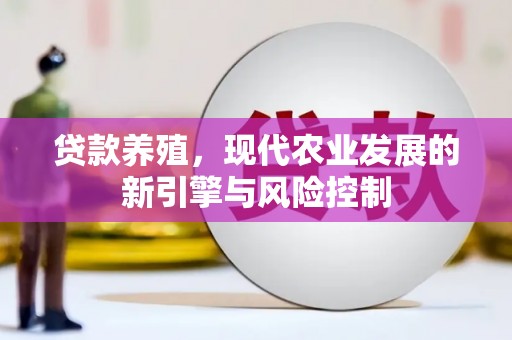 来宾贷款养殖，现代农业发展的新引擎与风险控制
