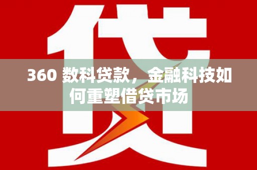 来宾360 数科贷款，金融科技如何重塑借贷市场