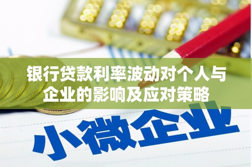 来宾银行贷款利率波动对个人与企业的影响及应对策略