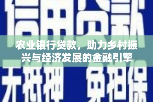 来宾农业银行贷款，助力乡村振兴与经济发展的金融引擎