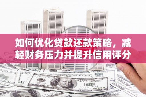 来宾如何优化贷款还款策略，减轻财务压力并提升信用评分