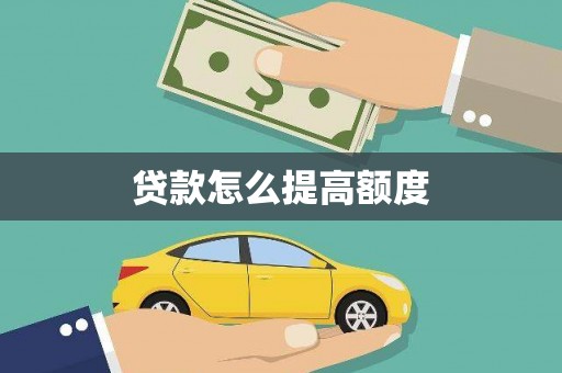来宾贷款怎么提高额度
