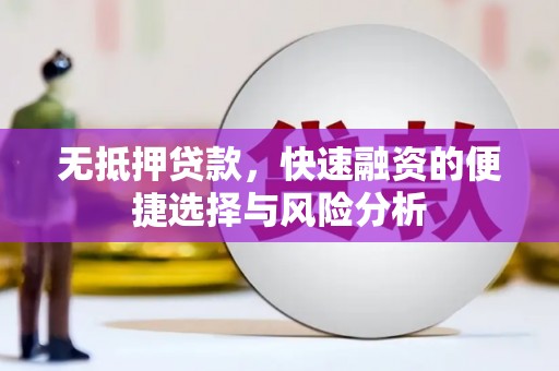 来宾无抵押贷款，快速融资的便捷选择与风险分析