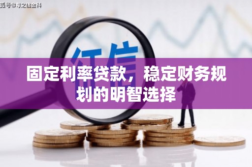 来宾固定利率贷款，稳定财务规划的明智选择