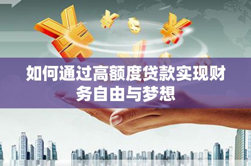 来宾如何通过高额度贷款实现财务自由与梦想