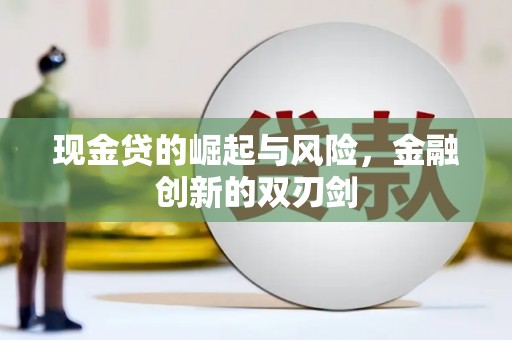 来宾现金贷的崛起与风险，金融创新的双刃剑