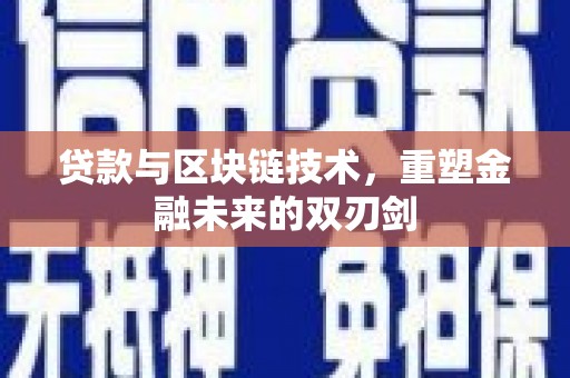 来宾贷款与区块链技术，重塑金融未来的双刃剑
