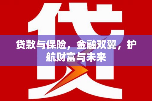 来宾贷款与保险，金融双翼，护航财富与未来