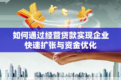 来宾如何通过经营贷款实现企业快速扩张与资金优化
