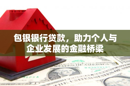 来宾包银银行贷款，助力个人与企业发展的金融桥梁