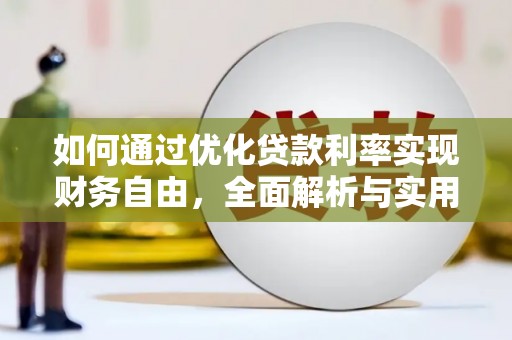 来宾如何通过优化贷款利率实现财务自由，全面解析与实用策略